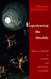 Experiencing The Afterlife : Soul And Body In Dante And Medieval Culture