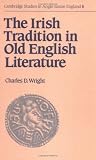 The Irish Tradition in Old English Literature (Cambridge Studies in Anglo-Saxon England)