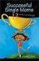 Successful Single Moms: Thirteen Stories of Triumph