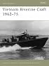 Vietnam Riverine Craft 1962 - 75 (New Vanguard)
