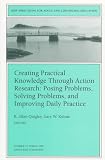 Creating Practical Knowledge Through Action Research: Posing Problems, Solving Problems, and Improving Daily Practice (New Directions for Adult and Continuing Education)