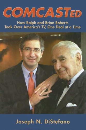 Comcasted: How Ralph and Brian Roberts Took Over America's TV, One Deal at a Time