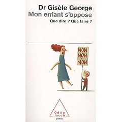 Mon enfant s'oppose : Que dire ? que faire ?