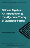 Bilinear Algebra: An Introduction to the Algebraic Theory of Quadratic Forms (Algebra, Logic & Applications Series)