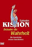 Beinahe die Wahrheit. Die Geschichte meiner Geschichten.