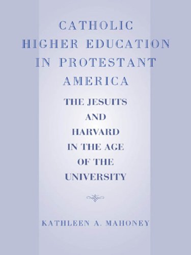 Catholic Higher Education in Protestant America: The Jesuits and Harvard in the Age of the University