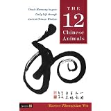 The 12 Chinese Animals: Create Harmony in Your Daily Life Through Ancient Chinese Wisdom