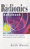 The Radionics Handbook: How to Analyse Your Health and Enhance Your Wellbeing: How to Improve Your Health with a Powerful Form of Energy Therapy (Piatkus Guides)