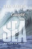 Caught by the Sea: My Life on Boats Gary Paulsen