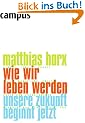 Wie wir leben werden: Unsere Zukunft beginnt jetzt