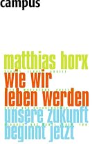 Wie wir leben werden: Unsere Zukunft beginnt jetzt