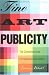 Fine Art Publicity, 2nd Edition: The Complete Guide for  Artists, Galleries, and Museums (Business and Legal Forms)
