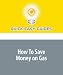 How To Save Money on Gas: Tips for Using Less Gas and Paying Less for the Gas You Do Use