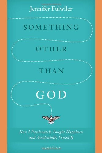 Something Other Than God: How I Passionately Sought Happiness and Accidentally Found It by Jennifer Fulwiler (2014) Hardcover