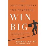 OnlytheCrazyandFearlessWinBIG!:TheSurprisingSecretstoSuccessinBusinessandinLife