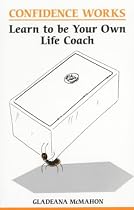 Confidence Works: Learn to be Your Own Life Coach (Overcoming common problems)