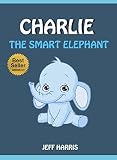 Books For Kids : Charlie The Smart Elephant (FREE BONUS) (Bedtime Stories for Kids Ages 2 - 10) (Books for kids, Children's Books, Kids Books, puppy story, ... Books for Kids age 2-10, Beginner Readers)