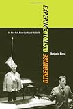 Experimentalism Otherwise: The New York Avant-Garde and Its Limits (California Studies in 20th-Century Music)