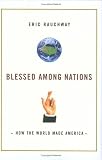 Blessed Among Nations : How The World Made America