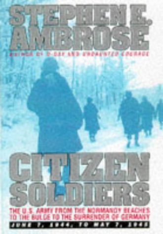 Citizen Soldiers: U.S.Army from the Normandy Beaches to the Bulge, to the Surrender of Germany, June 7, 1944 to May 7, 1945