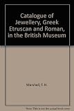 Catalogue of jewellery, Greek, Etruscan, and Roman, in the Departments of Antiquities, British Museum