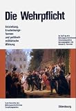 Produkt-Bild: Die Wehrpflicht: Entstehung, Erscheinungsformen und politisch-milit&auml;rische Wirkung