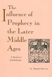 The Influence Of Prophecy In The Later Middle Ages : A Study In Joachimism