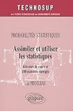 Assimiler et utiliser les statistiques : Probabilit�s statistiques, R�sum� de cours et 180 exercices corrig�s
