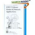 GNU C Library System and Network Applications by Sandra Loosemore, Richard M. Stallman, Roland McGrath, and Andrew Oram
