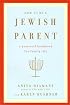 How to Be a Jewish Parent: A Practical Handbook for Family Life