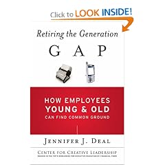 Retiring the Generation Gap: How Employees Young and Old Can Find Common Ground (J-B CCL (Center for Creative Leadership))