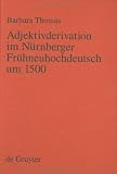 Wortbildung DES Nurnberger Fruhneuhochdeutsch Um 1500: Adjektivderivation Im Nurnberger Fruhneuhochdeutsch Um 1500 Part 3: Eine Historisch-Syndrome Analyse ... Des Nurnberger Fruhneuhochdeutsch, Vol. 3)