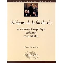 Ethiques de la fin de vie: Acharnement th�rapeutique, euthanasie, soins palliatifs