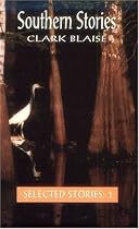 Southern Stories: The Selected Stories of Clark Blaise