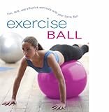 Exercise ball : fun, safe and effective workouts with your exercise ball