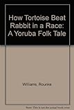 How tortoise beat rabbit in a race : a Yoruba folk tale