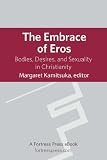 The embrace of eros : bodies, desires, and sexuality in Christianity