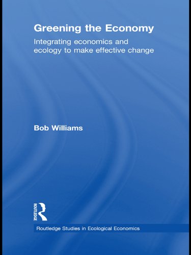 Greening the Economy: Integrating Economics and Ecology to Make Effective Change (Routledge Studies in Ecological Economics)