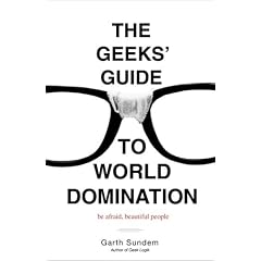The Geeks' Guide to World Domination: Be Afraid, Beautiful People
