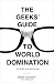 The Geeks' Guide to World Domination: Be Afraid, Beautiful People