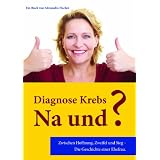 Diagnose Krebs - Na und?von "Alexandra Fischer"