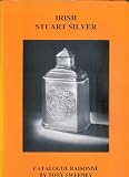 Irish Stuart Silver: A Short Descriptive Catalogue of Surviving Irish Church, Civic, Ceremonial & Domestic Plate Dating from the Reigns of James I, Charles I, the Commonwealth, Charles II, James II, William & Mary, William III & Queen Anne, 1603-1714 (0946130094) by Sweeney, Tony