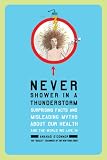 Never Shower in a Thunderstorm: Surprising Facts and Misleading Myths About Our Health and the World We Live In
