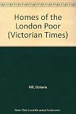 Homes of the London poor, [by] Octavia Hill. [2nd ed.]; and, The bitter cry of outcast London: an inquiry into the condition of the abject poor, [by] Andrew Mearns; with a note on the authors by W.H. 