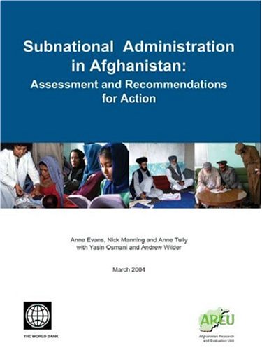 Subnational Administration In Afghanistan: Assessment And Recommendations For Action