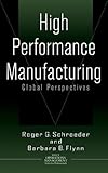High performance manufacturing - [electronic resource]  : global perspectives  : Roger G. Schroeder and Barbara B. Flynn, editors.