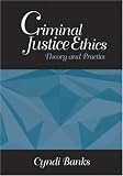 Criminal Justice Ethics: Theory and Practice