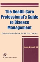The Health Care Professional's Guide to Disease Management: Patient-Centered Care for the 21st Century