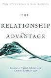 The Relationship Advantage: Become a Trusted Advisor and Create Clients for Life