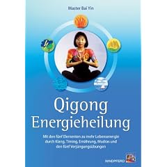 Qigong Energieheilung: Mit den f�nf Elementen zu mehr Lebensenergie durch Klang, Timing, Ern�hrung, Mudras und den f�nf Verj�ngungs�bungen